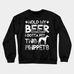 Holding My Beer I Gotta Pet This Whippets Crewneck Sweatshirt